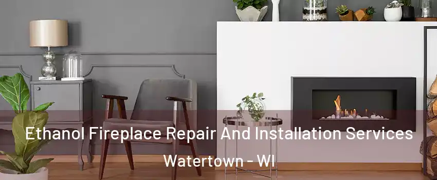  Ethanol Fireplace Repair And Installation Services Watertown - WI