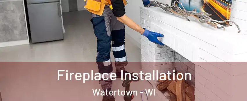  Fireplace Installation Watertown - WI