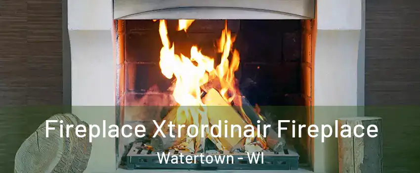  Fireplace Xtrordinair Fireplace Watertown - WI