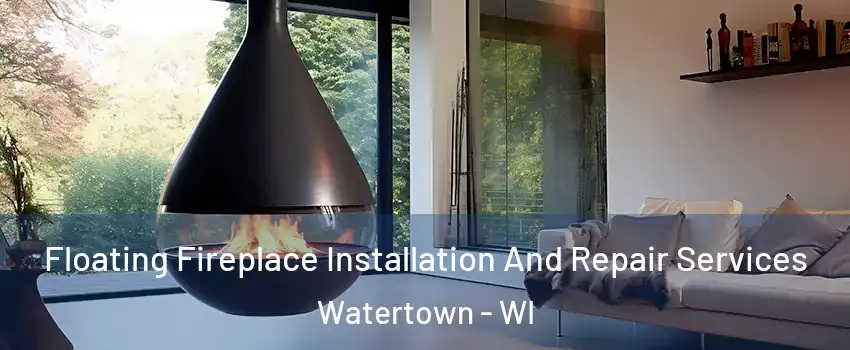 Floating Fireplace Installation And Repair Services Watertown - WI