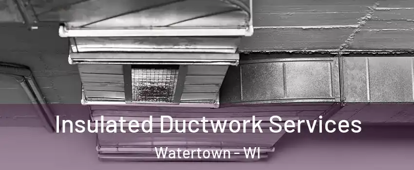  Insulated Ductwork Services Watertown - WI