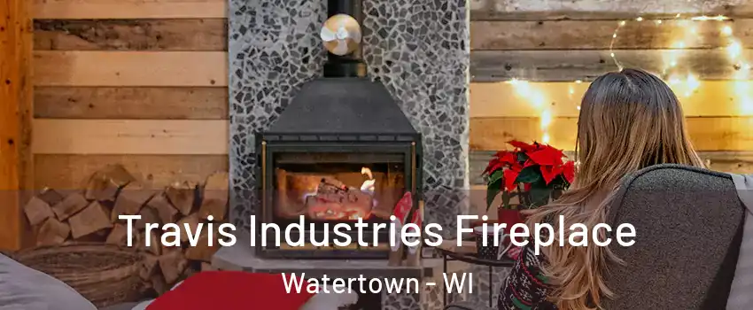  Travis Industries Fireplace Watertown - WI