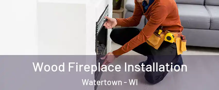  Wood Fireplace Installation Watertown - WI