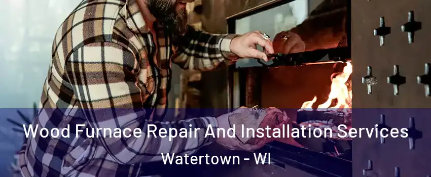  Wood Furnace Repair And Installation Services Watertown - WI